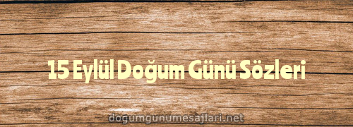 15 Eylül Doğum Günü Sözleri